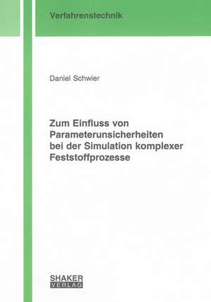 Zum Einfluss von Parameterunsicherheiten bei der Simulation komplexer Feststoffprozesse de Daniel Schwier