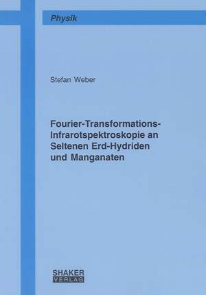 Fourier-Transformations-Infrarotspektroskopie an Seltenen Erd-Hydriden und Manganaten de Stefan Weber