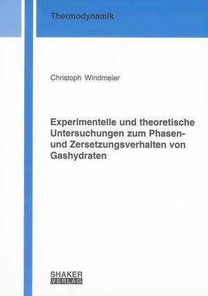 Experimentelle und theoretische Untersuchungen zum Phasen- und Zersetzungsverhalten von Gashydraten de Christoph Windmeier