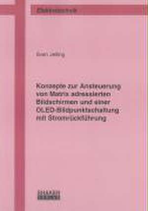 Konzepte zur Ansteuerung von Matrix adressierten Bildschirmen und einer OLED-Bildpunktschaltung mit Stromrückführung de Sven Jelting