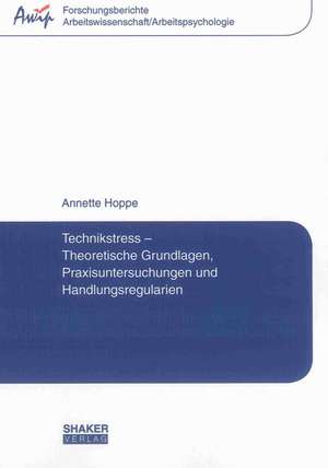 Technikstress - Theoretische Grundlagen, Praxisuntersuchungen und Handlungsregularien de Annette Hoppe