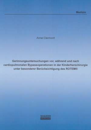 Gerinnungsuntersuchungen vor, während und nach cardiopulmonalen Bypassoperationen in der Kinderherzchirurgie unter besonderer Berücksichtigung des ROTEM® de Anne Clermont