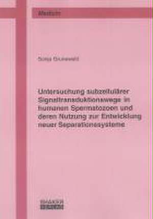 Untersuchung subzellulärer Signaltransduktionswege in humanen Spermatozoen und deren Nutzung zur Entwicklung neuer Separationssysteme de Sonja Grunewald