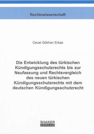 Die Entwicklung des türkischen Kündigungsschutzrechts bis zur Neufassung und Rechtsvergleich des neuen türkischen Kündigungsschutzrechts mit dem deutschen Kündigungsschutzrecht de Cevat G Erbas