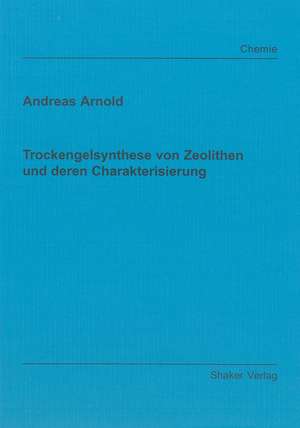 Trockengelsynthese von Zeolithen und deren Charakterisierung de Andreas Arnold