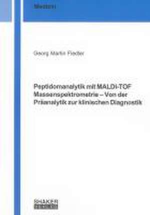 Peptidomanalytik mit MALDI-TOF Massenspektrometrie - Von der Präanalytik zur klinischen Diagnostik de Georg M Fiedler