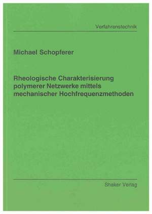 Rheologische Charakterisierung polymerer Netzwerke mittels mechanischer Hochfrequenzmethoden de Michael Schopferer