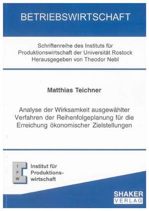 Analyse der Wirksamkeit ausgewählter Verfahren der Reihenfolgeplanung für die Erreichung ökonomischer Zielstellungen de Matthias Teichner