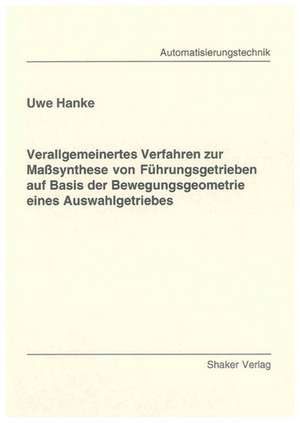 Verallgemeinertes Verfahren zur Maßsynthese von Führungsgetrieben auf Basis der Bewegungsgeometrie eines Auswahlgetriebes de Uwe Hanke