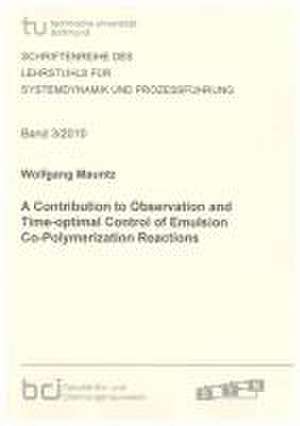 A Contribution to Observation and Time-optimal Control of Emulsion Co-Polymerization Reactions de Wolfgang Mauntz