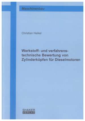 Werkstoff- und verfahrenstechnische Bewertung von Zylinderköpfen für Dieselmotoren de Christian Heikel