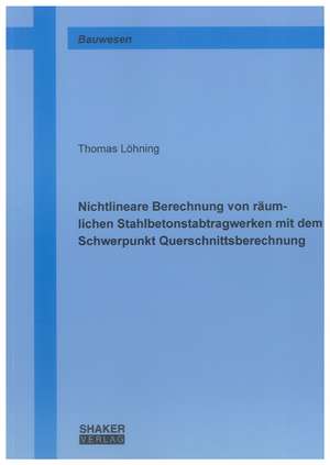 Nichtlineare Berechnung von räumlichen Stahlbetonstabtragwerken mit dem Schwerpunkt Querschnittsberechnung de Thomas Löhning