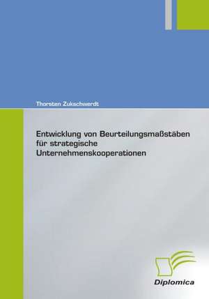 Entwicklung Von Beurteilungsmassstaben Fur Strategische Unternehmenskooperationen: The Sea de Thorsten Zukschwerdt