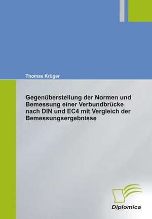 Gegenuberstellung Der Normen Und Bemessung Einer Verbundbrucke Nach Din Und Ec4 Mit Vergleich Der Bemessungsergebnisse: The Sea de Thomas Krüger