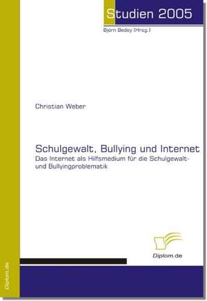 Schulgewalt, Bullying Und Internet: Chancen Und Risiken de Christian Weber