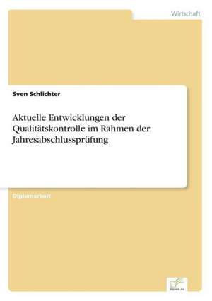 Aktuelle Entwicklungen Der Qualitatskontrolle Im Rahmen Der Jahresabschlussprufung: Chancen Und Risiken de Sven Schlichter