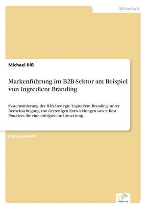 Markenfuhrung Im B2B-Sektor Am Beispiel Von Ingredient Branding: Chancen Und Risiken de Michael Biß