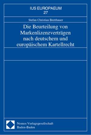 Die Beurteilung von Markenlizenzverträgen nach deutschem und europäischem Kartellrecht de Stefan Christian Bretthauer