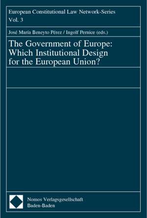 The Government of Europe: Which Institutional Design for the European Union? de Jose Maria Beneyto Perez