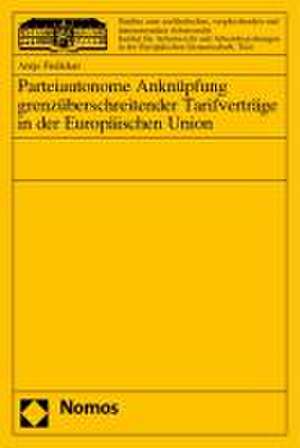 Parteiautonome Anknüpfung grenzüberschreitender Tarifverträge in der Europäischen Union de Antje Fudickar