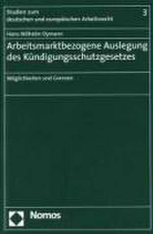 Arbeitsmarktbezogene Auslegung Des Kundigungsschutzgesetzes: Moglichkeiten Und Grenzen de Hans-Wilhelm Oymann