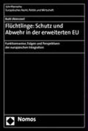 Flüchtlinge: Schutz und Abwehr in der erweiterten EU de Ruth Weinzierl