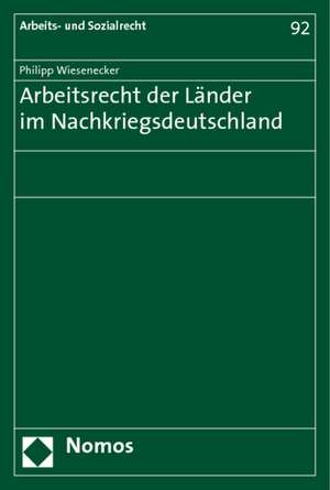 Arbeitsrecht Der Lander Im Nachkriegsdeutschland: Empirische Untersuchung Am Beispiel Baden-Wurttemberg de Philipp Wiesenecker