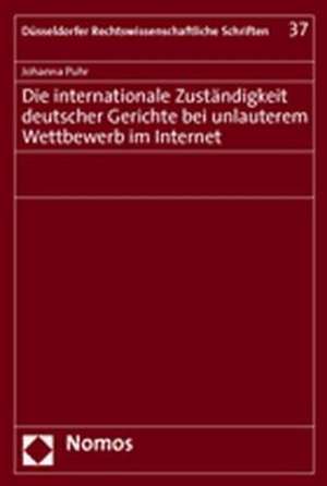 Die Internationale Zustandigkeit Deutscher Gerichte Bei Unlauterem Wettbewerb Im Internet: Interessen Und Institutionen in Der Auswartigen Politikgestaltung de Johanna Puhr