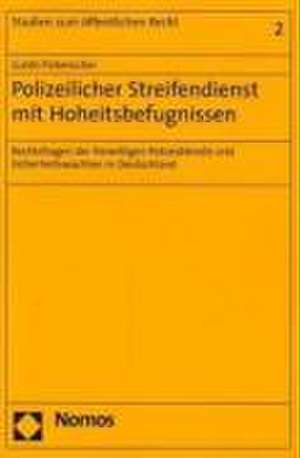 Polizeilicher Streifendienst Mit Hoheitsbefugnissen: Rechtsfragen Der Freiwilligen Polizeidienste Und Sicherheitswachten in Deutschland de Guido Fickenscher