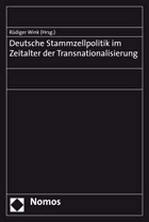 Deutsche Stammzellpolitik im Zeitalter der Transnationalisierung de Rüdiger Wink