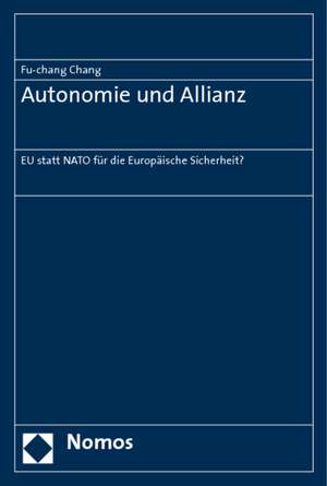 Autonomie Und Allianz: Eu Statt NATO Fur Die Europaische Sicherheit? de Fu-Chang Chang