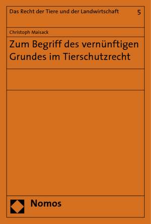 Zum Begriff des vernünftigen Grundes im Tierschutzrecht de Christoph Maisack