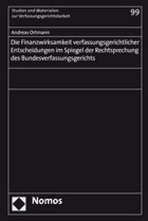 Die Finanzwirksamkeit verfassungsgerichtlicher Entscheidungen im Spiegel der Rechtsprechung des Bundesverfassungsgerichts de Andreas Ortmann