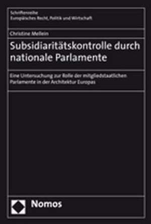 Subsidiaritatskontrolle Durch Nationale Parlamente: Eine Untersuchung Zur Rolle Der Mitgliedstaatlichen Parlamente in Der Architektur Europas de Christine Mellein