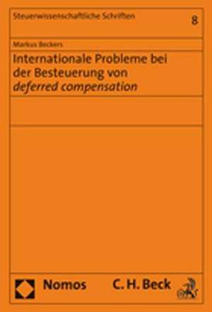 Internationale Probleme Bei Der Besteuerung Von Deferred Compensation: Okonomische Und Verfassungsrechtliche Problematik de Markus Beckers