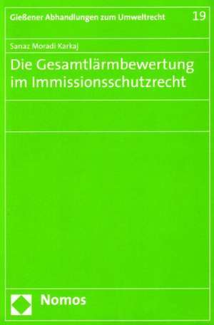 Die Gesamtlarmbewertung Im Immissionsschutzrecht: 19. Jahrgang 2007 de Sanaz Moradi Karkaj