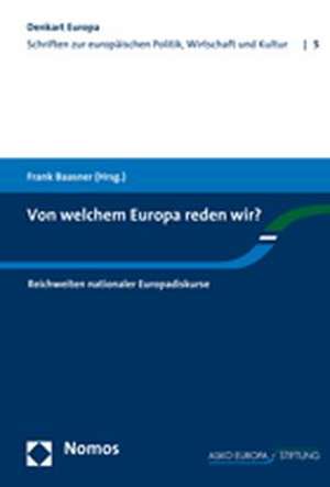 Von Welchem Europa Reden Wir?: Reichweiten Nationaler Europadiskurse de Frank Baasner