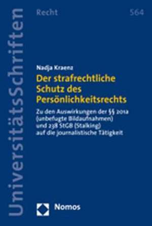 Der Strafrechtliche Schutz Des Personlichkeitsrechts: Zu Den Auswirkungen Der 201a (Unbefugte Bildaufnahmen) Und 238 Stgb (Stalking) Auf Die Journalis de Nadja Kraenz