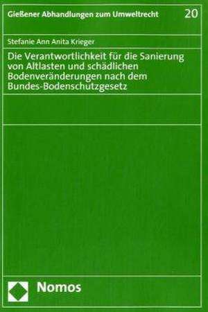 Die Verantwortlichkeit für die Sanierung von Altlasten und schädlichen Bodenveränderungen nach dem Bundes-Bodenschutzgesetz de Stefanie Ann Anita Krieger