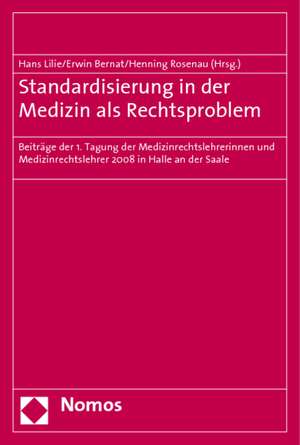 Standardisierung in Der Medizin ALS Rechtsproblem: Beitrage Der 1. Tagung Der Medizinrechtslehrerinnen Und Medizinrechtslehrer 2008 in Halle an Der Sa de Hans Lilie