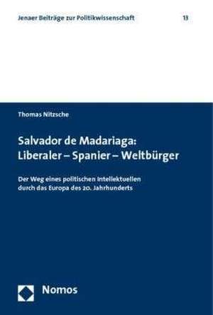 Salvador de Madariaga: Liberaler - Spanier - Weltbürger de Thomas Nitzsche