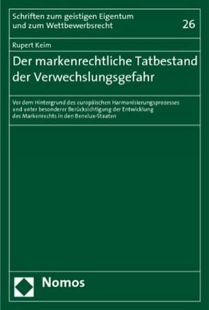 Der Markenrechtliche Tatbestand Der Verwechslungsgefahr: VOR Dem Hintergrund Des Europaischen Harmonisierungsprozesses Und Unter Besonderer Berucksich de Rupert Keim