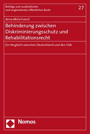 Behinderung Zwischen Diskriminierungsschutz Und Rehabilitationsrecht: Ein Vergleich Zwischen Deutschland Und Den USA de Anna-Miria Fuerst