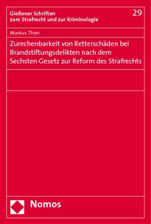 Zurechenbarkeit von Retterschäden bei Brandstiftungsdelikten nach dem Sechsten Gesetz zur Reform des Strafrechts de Markus Thier