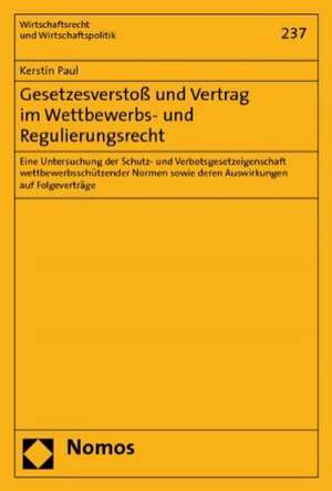 Gesetzesverstoss Und Vertrag Im Wettbewerbs- Und Regulierungsrecht: Eine Untersuchung Der Schutz- Und Verbotsgesetzeigenschaft Wettbewerbsschutzender de Kerstin Paul