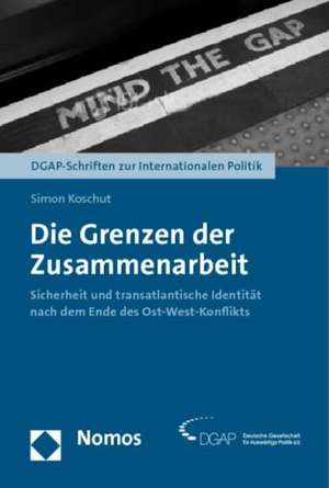 Die Grenzen Der Zusammenarbeit: Sicherheit Und Transatlantische Identitat Nach Dem Ende Des Ost-West-Konflikts de Simon Koschut