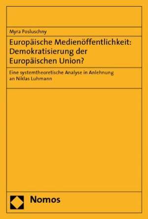 Europäische Medienöffentlichkeit: Demokratisierung der Europäischen Union? de Myra Posluschny