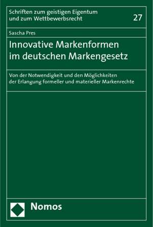 Innovative Markenformen Im Deutschen Markengesetz: Von Der Notwendigkeit Und Den Moglichkeiten Der Erlangung Formeller Und Materieller Markenrechte de Sascha Pres