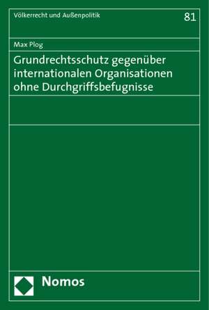 Grundrechtsschutz gegenüber internationalen Organisationen ohne Durchgriffsbefugnisse de Max Plog