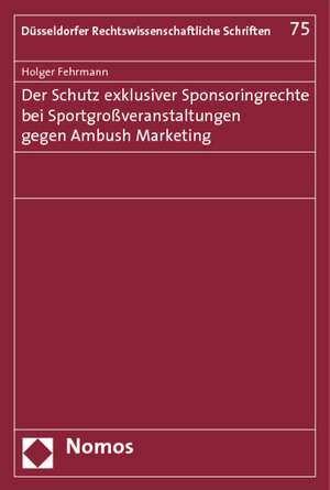 Der Schutz exklusiver Sponsoringrechte bei Sportgroßveranstaltungen gegen Ambush Marketing de Holger Fehrmann